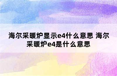 海尔采暖炉显示e4什么意思 海尔采暖炉e4是什么意思